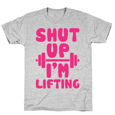 Shut Up I'm Lifting T-Shirt