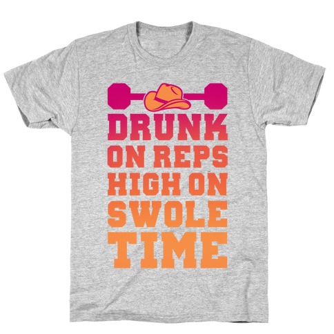 Drunk On Reps High On Swole Time T-Shirt