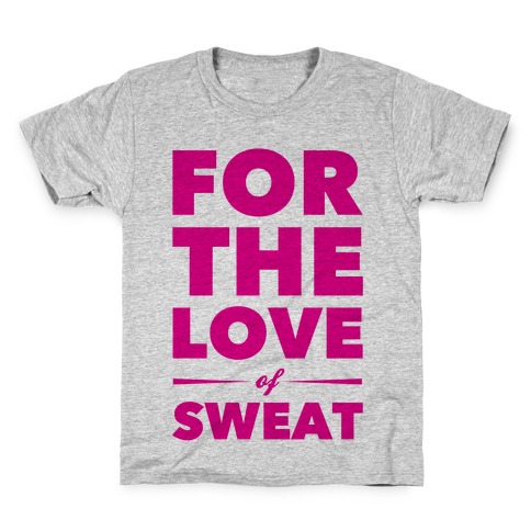 For The Love Of Sweat Kids T-Shirt