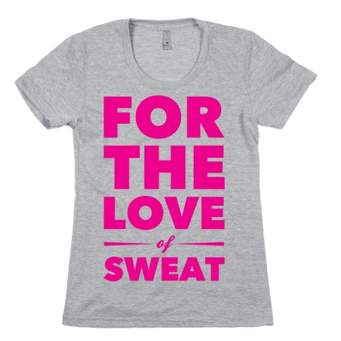 For The Love Of Sweat Womens T-Shirt