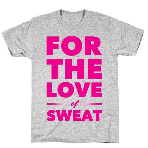 For The Love Of Sweat T-Shirt