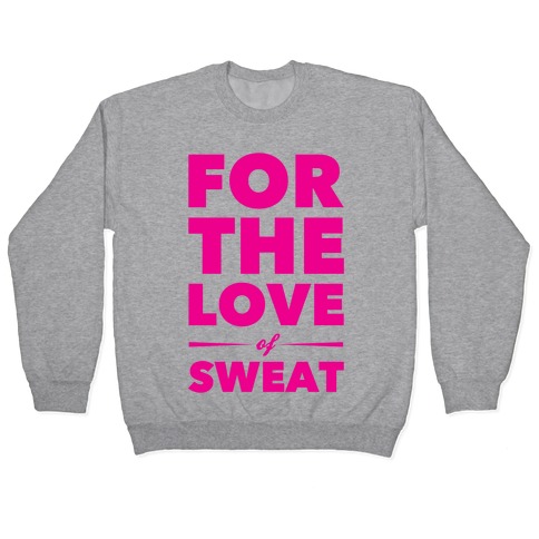 For The Love Of Sweat Pullover