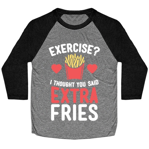 Exercise? I Thought You Said Extra Fries Baseball Tee