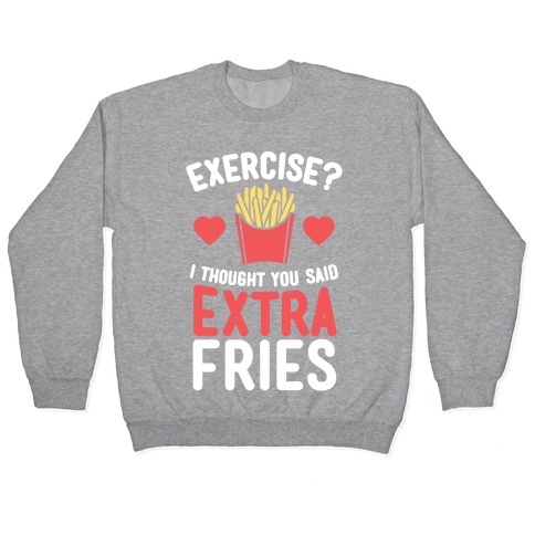 Exercise? I Thought You Said Extra Fries Pullover
