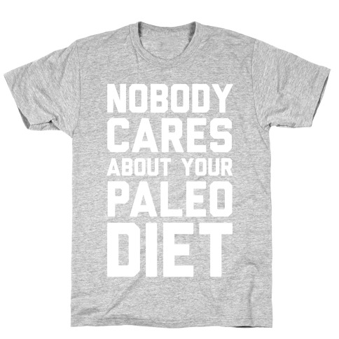 Nobody Cares About Your Paleo Diet T-Shirt