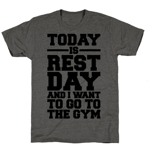 Today Is Rest Day And I Want To Go To The Gym - TShirt - Activate Apparel