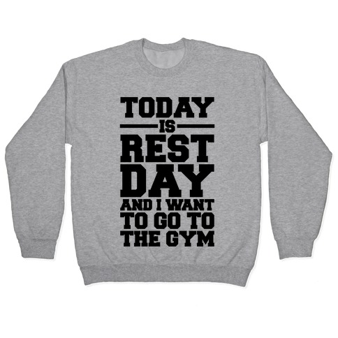 Today Is Rest Day And I Want To Go To The Gym Pullover