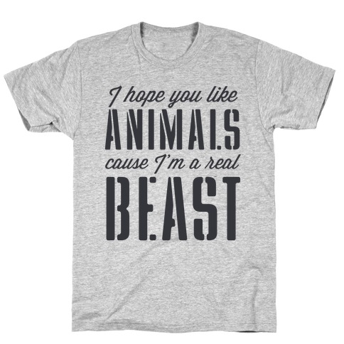 I Hope You Like Animals, cause I'm a Real Beast T-Shirt
