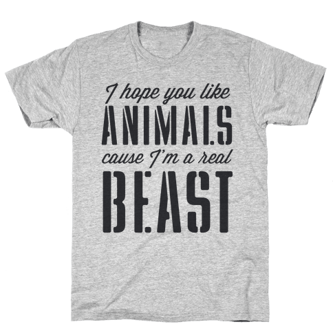 I Hope You Like Animals, cause I'm a Real Beast - TShirt - Activate Apparel