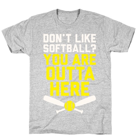 Don't Like Softball? You Are Outta Here T-Shirt