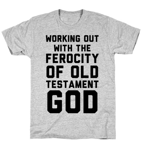 Working Out With The Ferocity Of Old Testament God T-Shirt