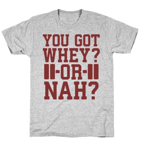 You Got Whey? Or Nah? T-Shirt