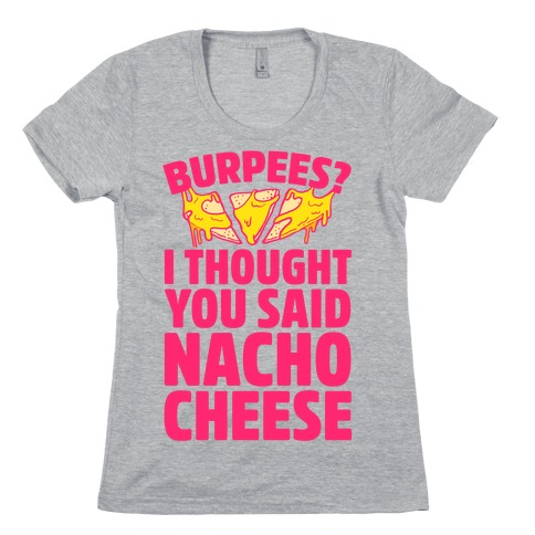 Burpees? I Thought You Said Nacho Cheese Womens T-Shirt