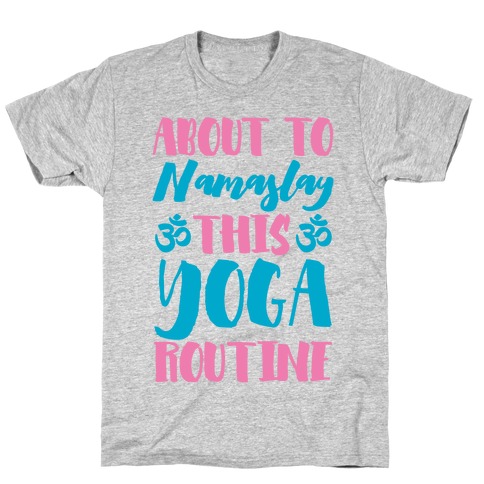 About To Namaslay This Yoga Routine T-Shirt