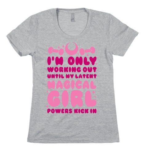 I'm Only Working Out Until My Latent Magical Girl Powers Kick In Womens T-Shirt