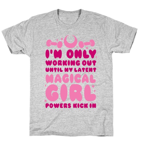 I'm Only Working Out Until My Latent Magical Girl Powers Kick In T-Shirt