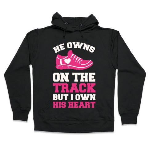 He Owns On The Track But I Own His Heart Hooded Sweatshirt