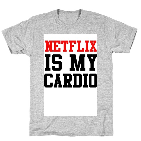 Netflix is my Cardio T-Shirt
