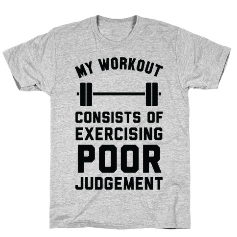 My Workout Consists of Exercising Poor Judgement T-Shirt