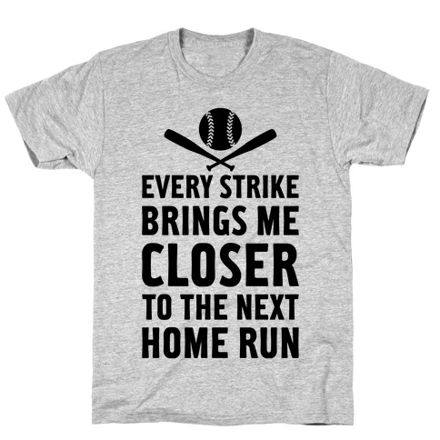 Every Strike Brings Me Closer To The Next Home Run T-Shirt