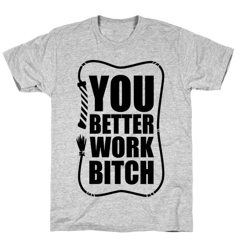 You Better Work, Bitch! T-Shirt
