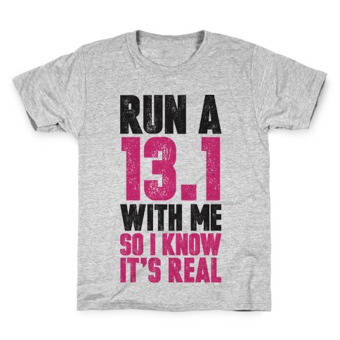 Run a 13.1 With Me So I Know It's Real Kids T-Shirt