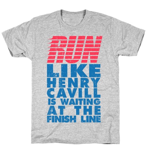 Run Like Henry Cavill Is Waiting At The Finish Line T-Shirt