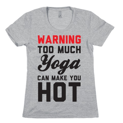 Warning: Too Much Yoga Can Make You Hot Womens T-Shirt