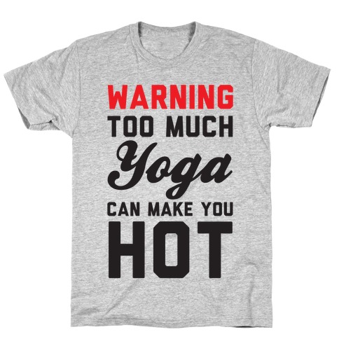 Warning: Too Much Yoga Can Make You Hot T-Shirt