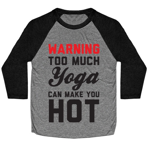 Warning: Too Much Yoga Can Make You Hot Baseball Tee