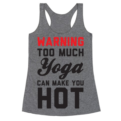 Warning: Too Much Yoga Can Make You Hot Racerback Tank Top