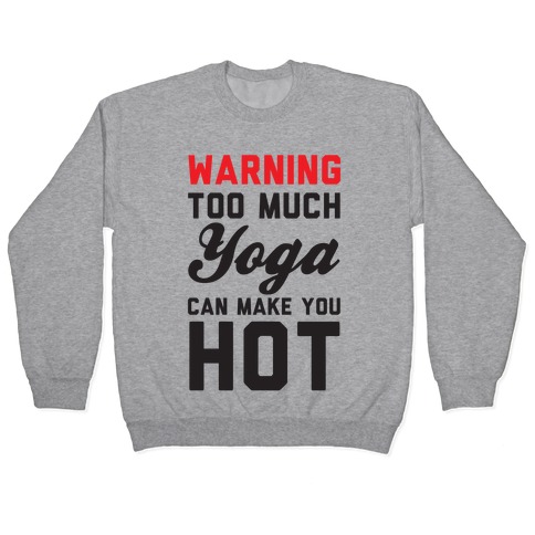 Warning: Too Much Yoga Can Make You Hot Pullover