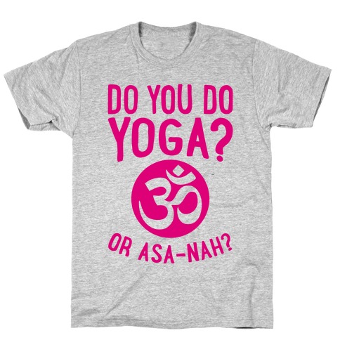 Do You Do Yoga? Or Asa-nah? T-Shirt
