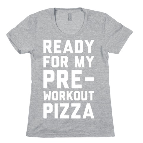 Ready For My Pre-Workout Pizza Womens T-Shirt