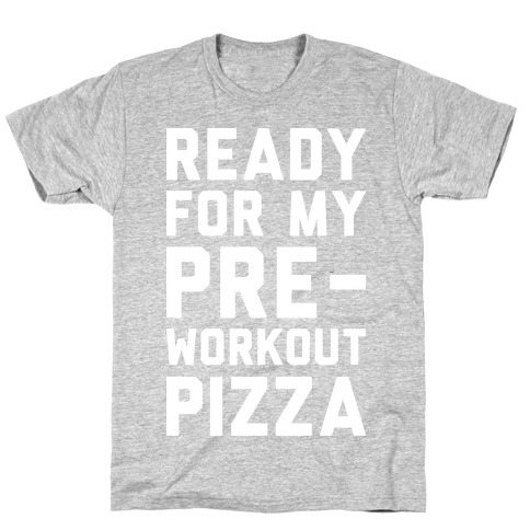 Ready For My Pre-Workout Pizza T-Shirt