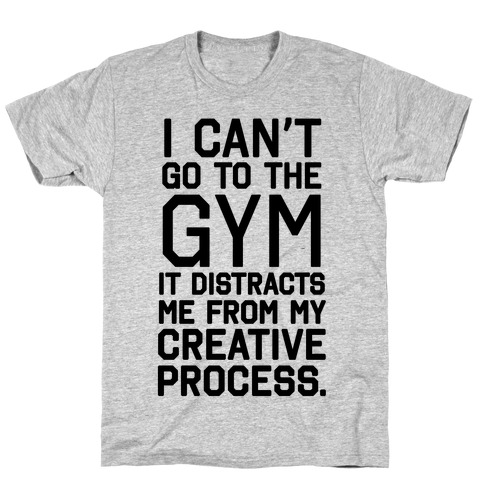 The Gym Distracts Me From My Creative Process T-Shirt