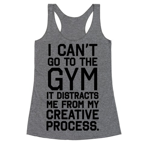 The Gym Distracts Me From My Creative Process Racerback Tank Top