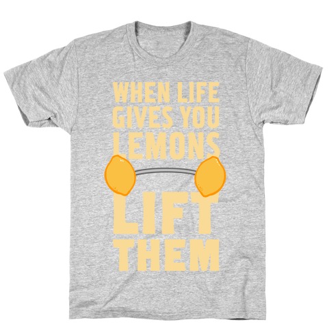 When Life Gives You Lemons, Lift Them! T-Shirt