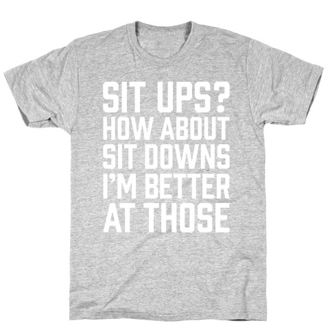 Sit Ups? How About Sit Downs T-Shirt
