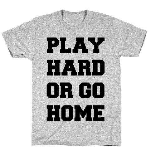 Play Hard or Go Home T-Shirt