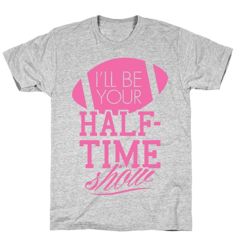I'll Be Your Half-Time Show T-Shirt