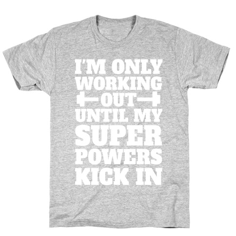 I'm Only Working Out Until My Superpowers Kick In T-Shirt