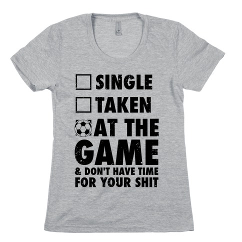 At The Game & Don't Have Time For Your Shit (Soccer) Womens T-Shirt