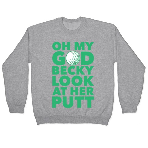 Oh My God Becky Look At Her Putt Pullover