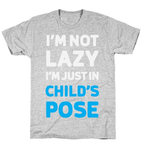 I'm Not Lazy, I'm Just In Child's Pose T-Shirt