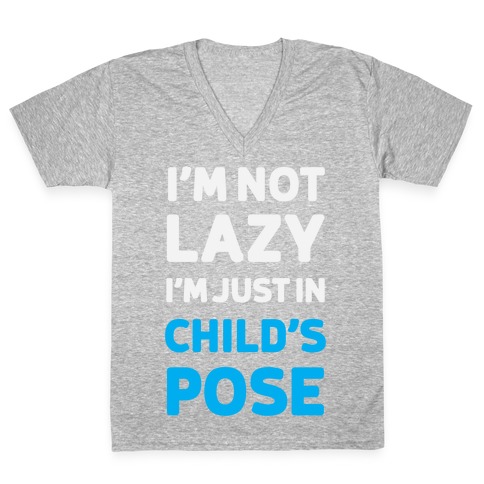 I'm Not Lazy, I'm Just In Child's Pose V-Neck Tee Shirt