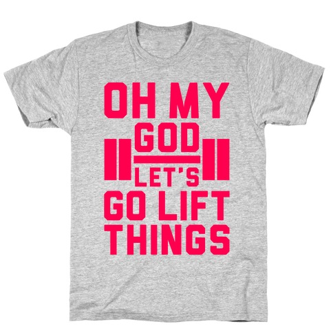 Oh My God Let's Go Lift Things T-Shirt