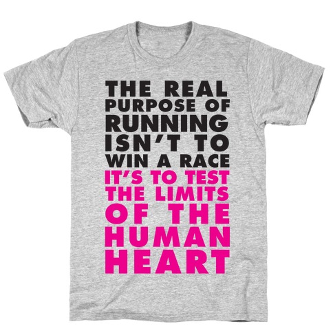 The Real Purpose Of Running Isn't To Win A Race It's To The Limits Of the Human Heart T-Shirt