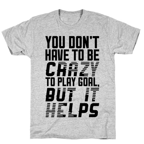 You Don't Have To Be Crazy To Play Goal T-Shirt