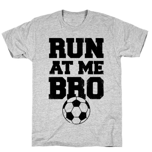 Run At Me Bro T-Shirt